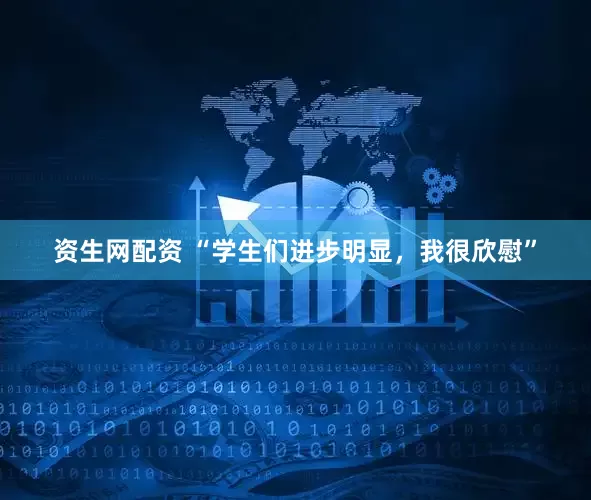 资生网配资 “学生们进步明显，我很欣慰”